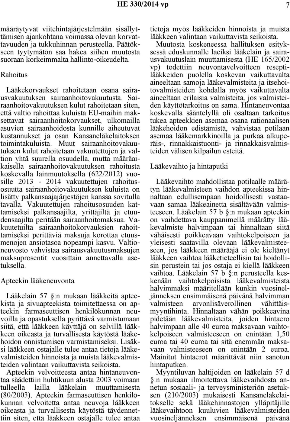 Sairaanhoitovakuutuksen kulut rahoitetaan siten, että valtio rahoittaa kuluista EU-maihin maksettavat sairaanhoitokorvaukset, ulkomailla asuvien sairaanhoidosta kunnille aiheutuvat kustannukset ja