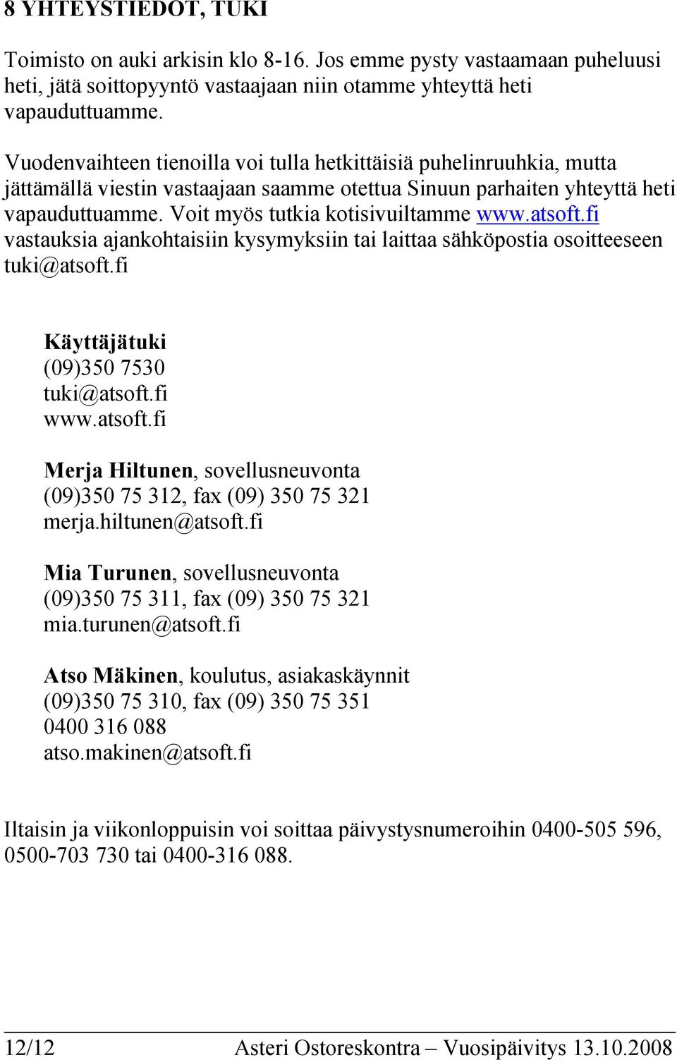 atsoft.fi vastauksia ajankohtaisiin kysymyksiin tai laittaa sähköpostia osoitteeseen tuki@atsoft.fi Käyttäjätuki (09)350 7530 tuki@atsoft.fi www.atsoft.fi Merja Hiltunen, sovellusneuvonta (09)350 75 312, fax (09) 350 75 321 merja.