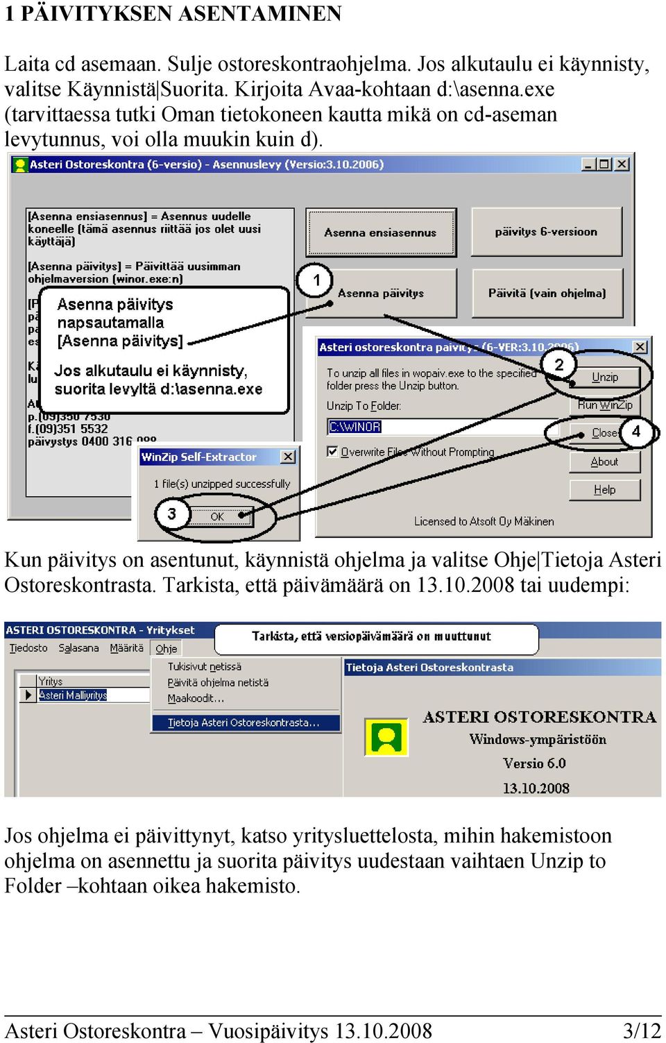 Kun päivitys on asentunut, käynnistä ohjelma ja valitse Ohje Tietoja Asteri Ostoreskontrasta. Tarkista, että päivämäärä on 13.10.