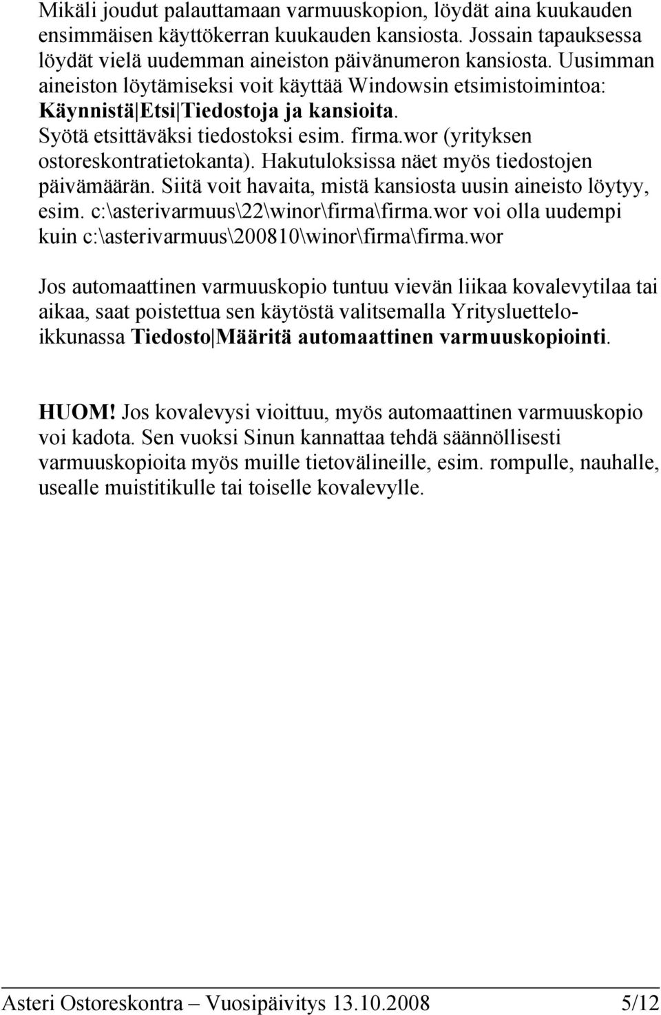 Hakutuloksissa näet myös tiedostojen päivämäärän. Siitä voit havaita, mistä kansiosta uusin aineisto löytyy, esim. c:\asterivarmuus\22\winor\firma\firma.