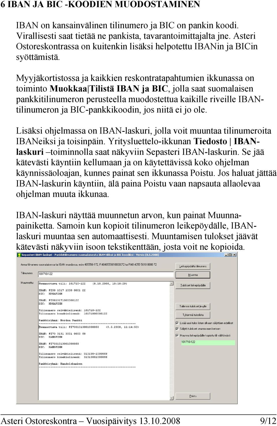 Myyjäkortistossa ja kaikkien reskontratapahtumien ikkunassa on toiminto Muokkaa Tilistä IBAN ja BIC, jolla saat suomalaisen pankkitilinumeron perusteella muodostettua kaikille riveille
