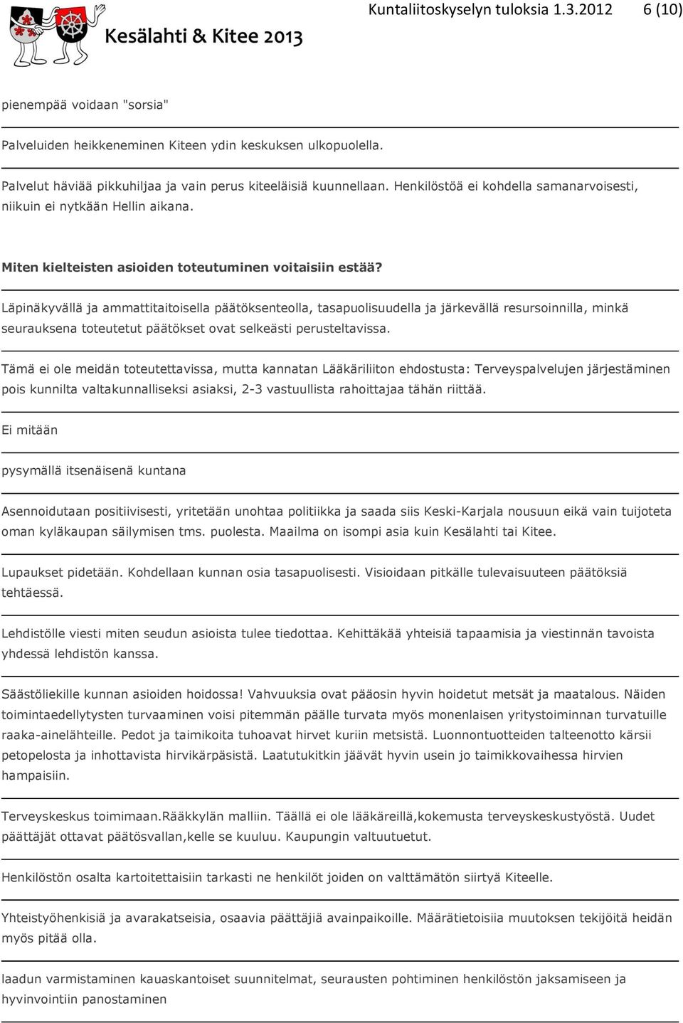 Läpinäkyvällä ja ammattitaitoisella päätöksenteolla, tasapuolisuudella ja järkevällä resursoinnilla, minkä seurauksena toteutetut päätökset ovat selkeästi perusteltavissa.