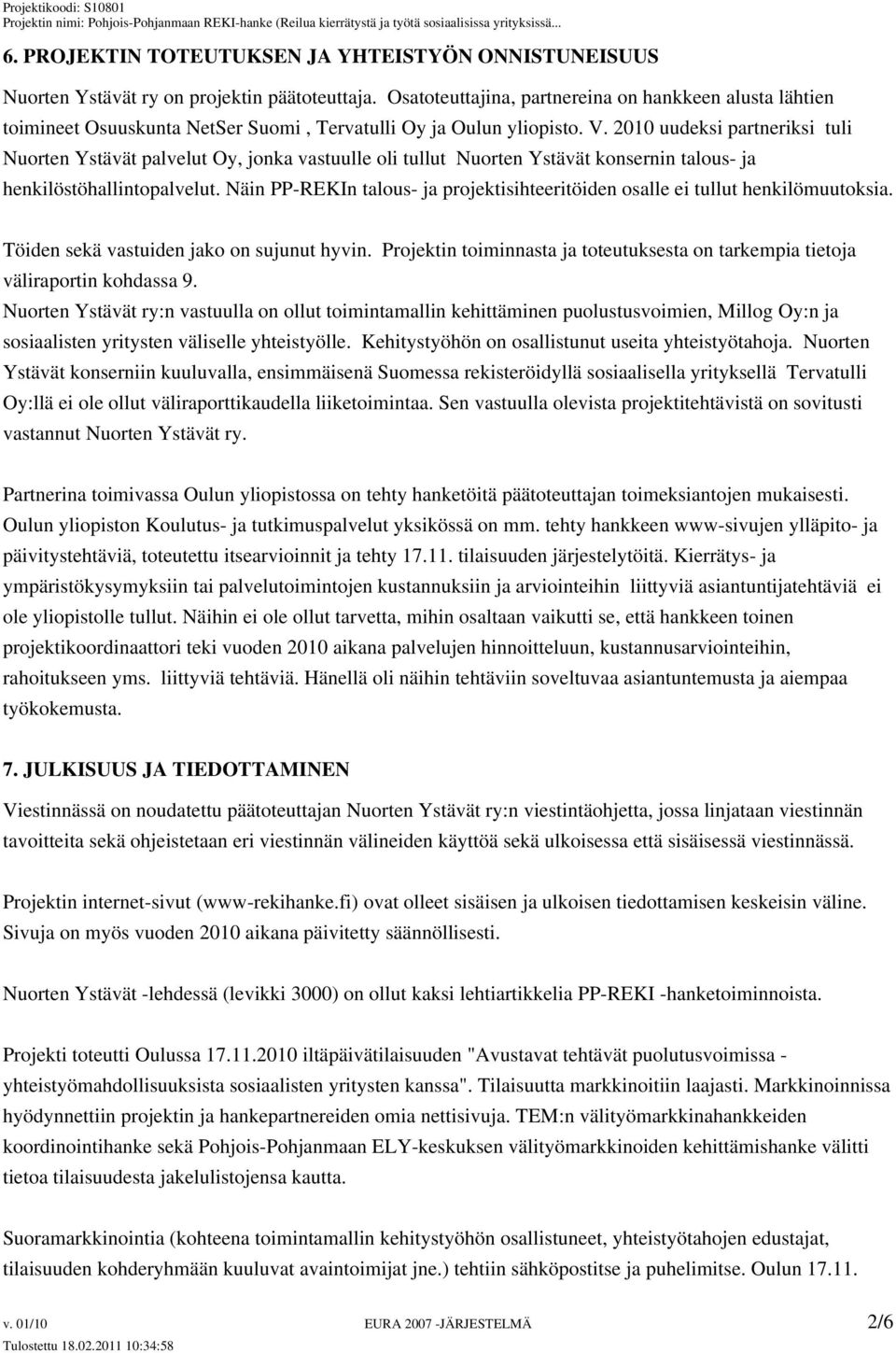 2010 uudeksi partneriksi tuli Nuorten Ystävät palvelut Oy, jonka vastuulle oli tullut Nuorten Ystävät konsernin talous- ja henkilöstöhallintopalvelut.