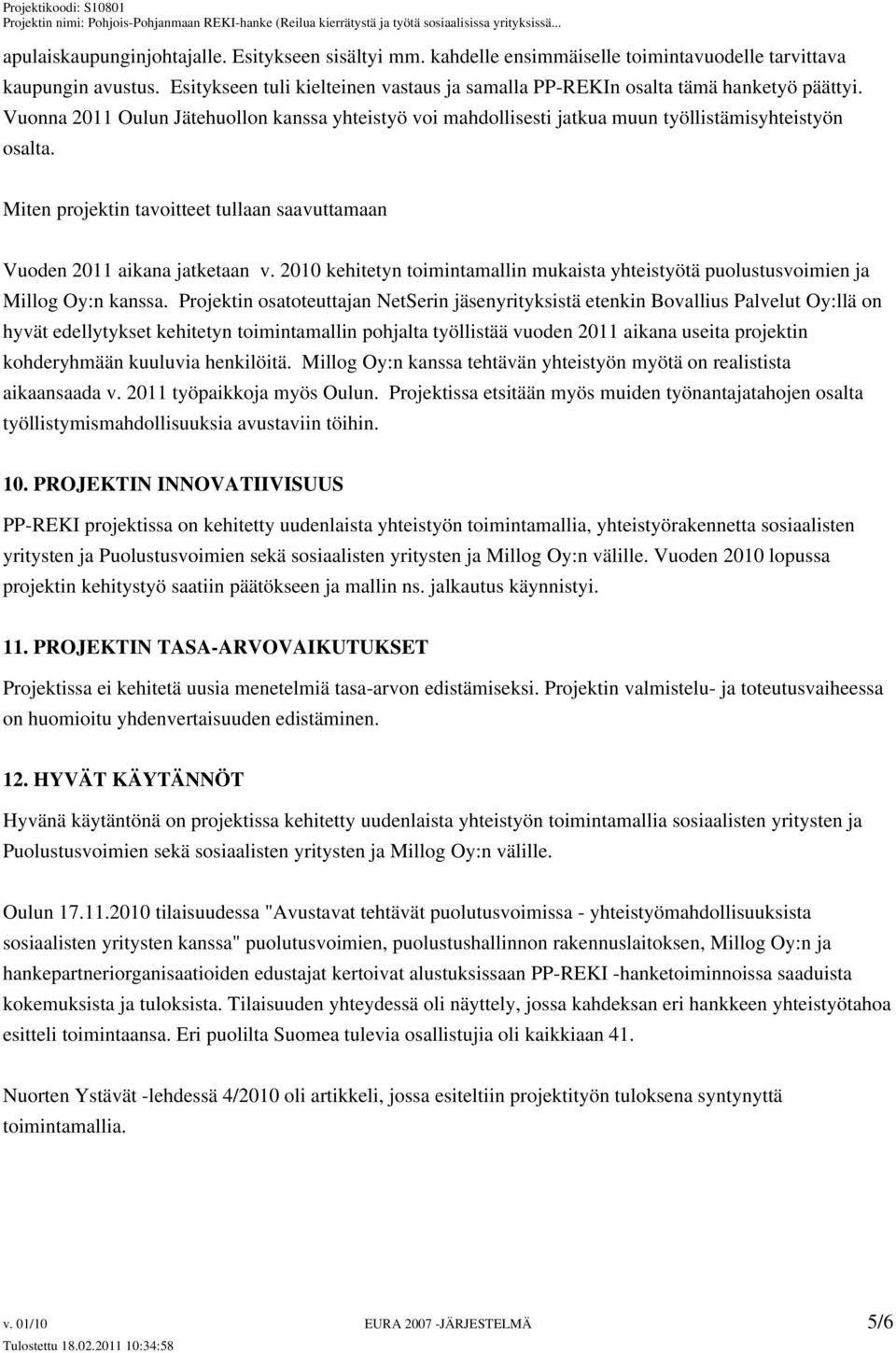 Miten projektin tavoitteet tullaan saavuttamaan Vuoden 2011 aikana jatketaan v. 2010 kehitetyn toimintamallin mukaista yhteistyötä puolustusvoimien ja Millog Oy:n kanssa.