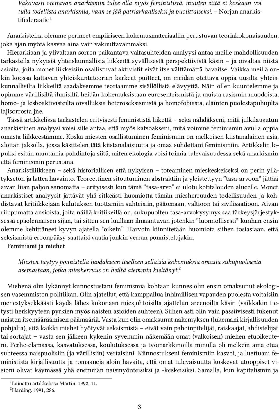 Hierarkiaan ja ylivaltaan sorron paikantava valtasuhteiden analyysi antaa meille mahdollisuuden tarkastella nykyisiä yhteiskunnallisia liikkeitä syvällisestä perspektiivistä käsin ja oivaltaa niistä