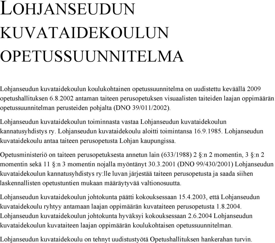 Lohjanseudun kuvataidekoulun toiminnasta vastaa Lohjanseudun kuvataidekoulun kannatusyhdistys ry. Lohjanseudun kuvataidekoulu aloitti toimintansa 16.9.1985.