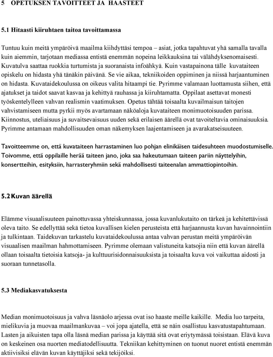 leikkauksina tai välähdyksenomaisesti. Kuvatulva saattaa ruokkia turtumista ja suoranaista infoähkyä. Kuin vastapainona tälle kuvataiteen opiskelu on hidasta yhä tänäkin päivänä.