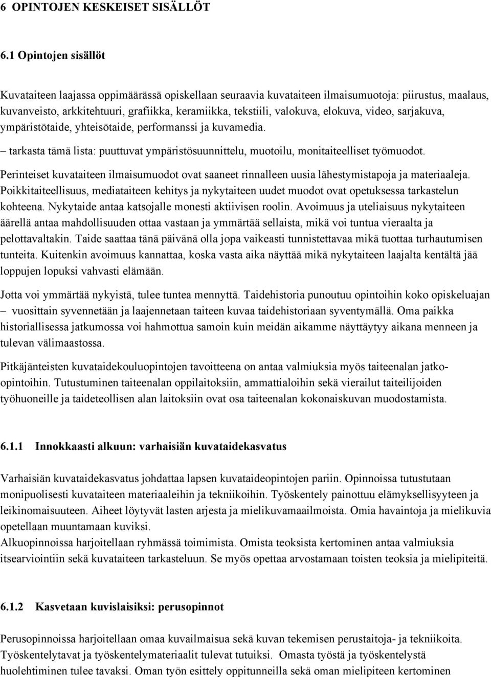 elokuva, video, sarjakuva, ympäristötaide, yhteisötaide, performanssi ja kuvamedia. tarkasta tämä lista: puuttuvat ympäristösuunnittelu, muotoilu, monitaiteelliset työmuodot.