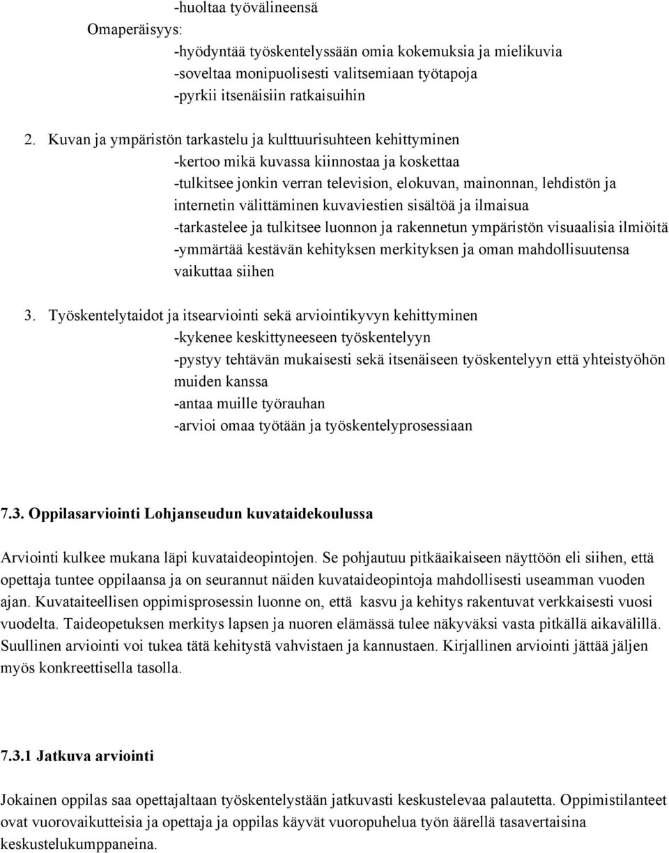 välittäminen kuvaviestien sisältöä ja ilmaisua -tarkastelee ja tulkitsee luonnon ja rakennetun ympäristön visuaalisia ilmiöitä -ymmärtää kestävän kehityksen merkityksen ja oman mahdollisuutensa