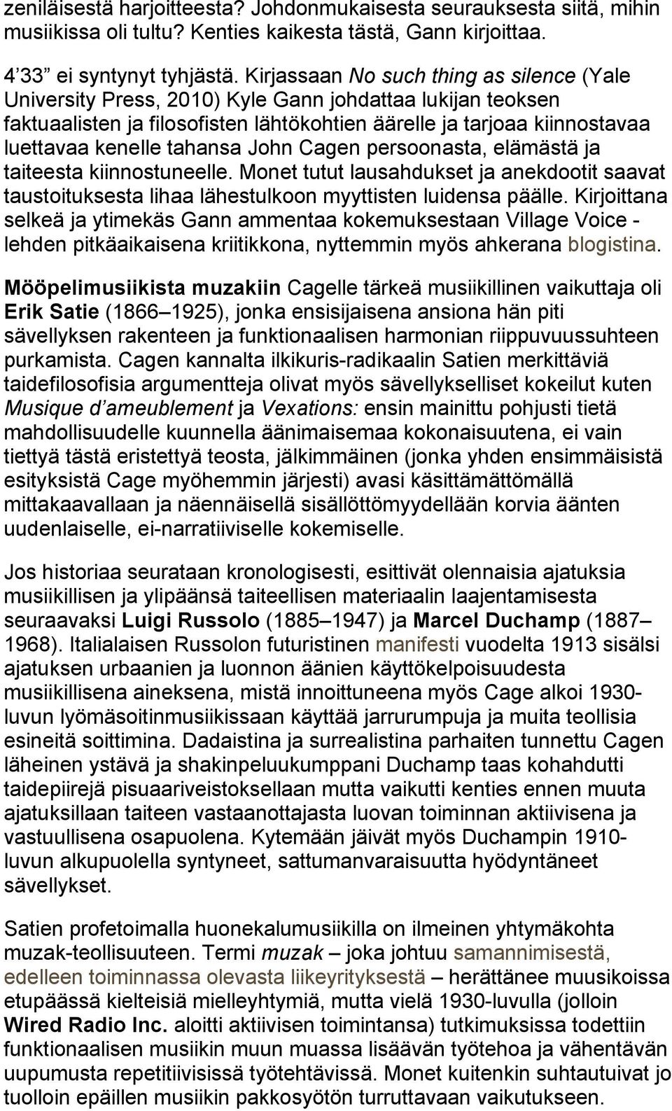 tahansa John Cagen persoonasta, elämästä ja taiteesta kiinnostuneelle. Monet tutut lausahdukset ja anekdootit saavat taustoituksesta lihaa lähestulkoon myyttisten luidensa päälle.