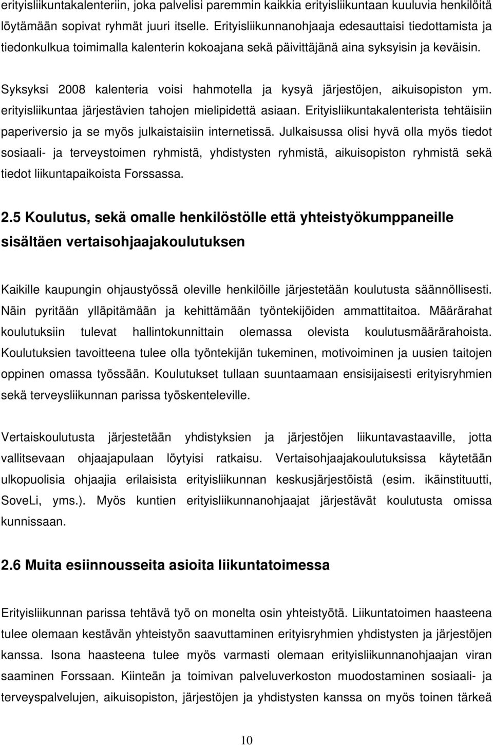 Syksyksi 2008 kalenteria voisi hahmotella ja kysyä järjestöjen, aikuisopiston ym. erityisliikuntaa järjestävien tahojen mielipidettä asiaan.