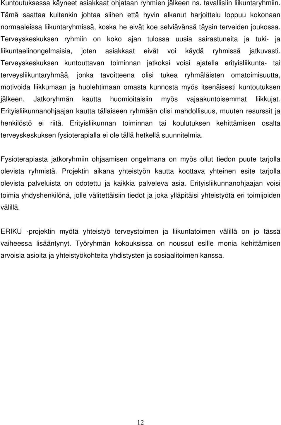 Terveyskeskuksen ryhmiin on koko ajan tulossa uusia sairastuneita ja tuki- ja liikuntaelinongelmaisia, joten asiakkaat eivät voi käydä ryhmissä jatkuvasti.