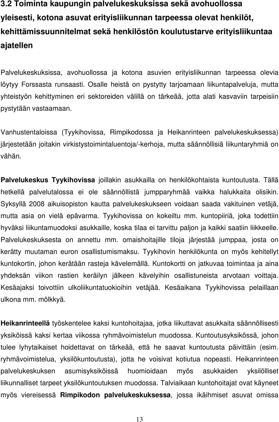 Osalle heistä on pystytty tarjoamaan liikuntapalveluja, mutta yhteistyön kehittyminen eri sektoreiden välillä on tärkeää, jotta alati kasvaviin tarpeisiin pystytään vastaamaan.