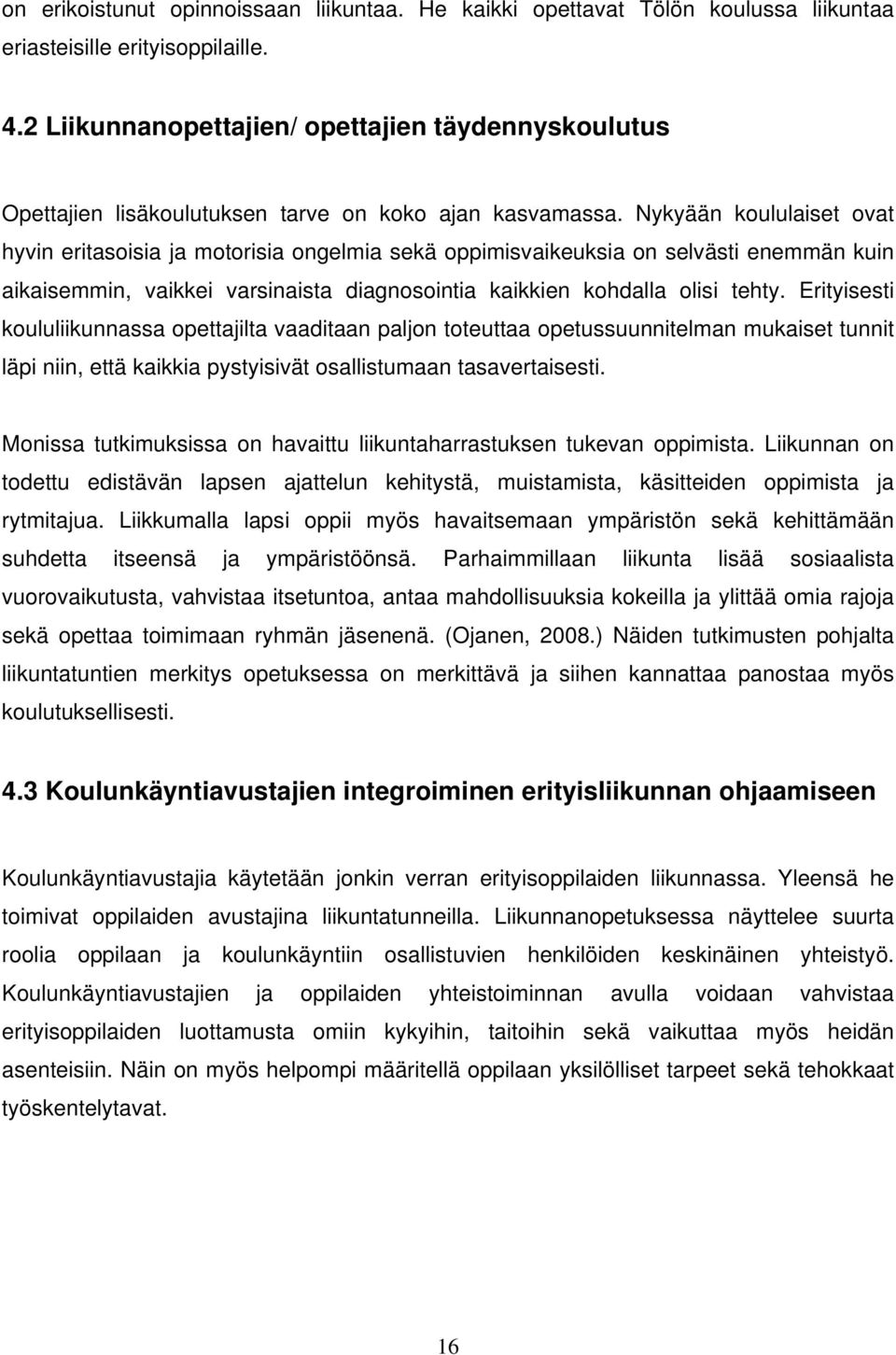 Nykyään koululaiset ovat hyvin eritasoisia ja motorisia ongelmia sekä oppimisvaikeuksia on selvästi enemmän kuin aikaisemmin, vaikkei varsinaista diagnosointia kaikkien kohdalla olisi tehty.