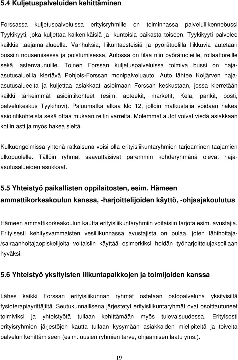 Autossa on tilaa niin pyörätuoleille, rollaattoreille sekä lastenvaunuille. Toinen Forssan kuljetuspalveluissa toimiva bussi on hajaasutusalueilla kiertävä Pohjois-Forssan monipalveluauto.