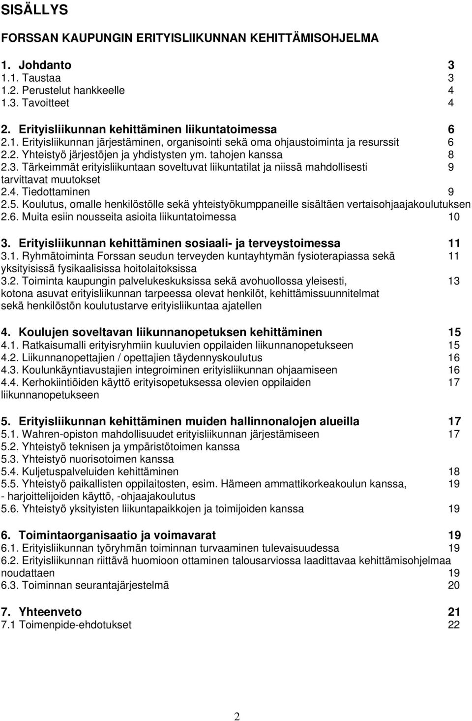 Koulutus, omalle henkilöstölle sekä yhteistyökumppaneille sisältäen vertaisohjaajakoulutuksen 2.6. Muita esiin nousseita asioita liikuntatoimessa 10 3.