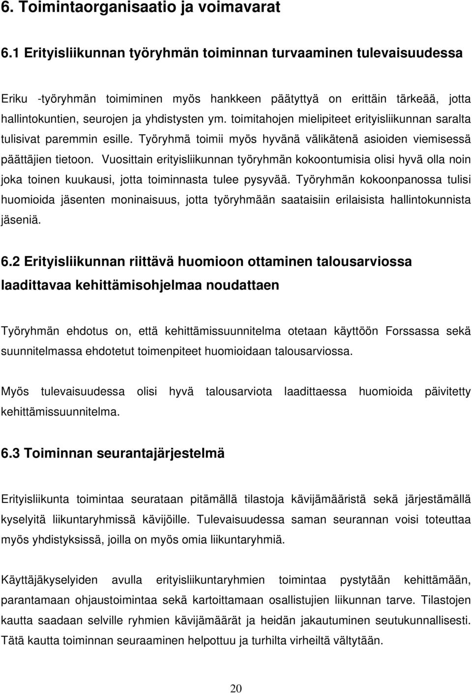 toimitahojen mielipiteet erityisliikunnan saralta tulisivat paremmin esille. Työryhmä toimii myös hyvänä välikätenä asioiden viemisessä päättäjien tietoon.