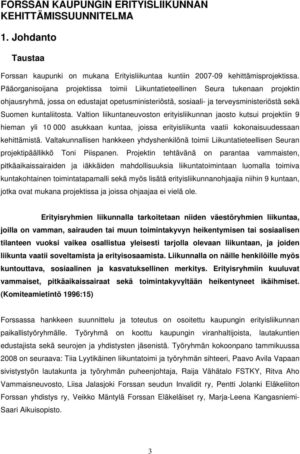 Valtion liikuntaneuvoston erityisliikunnan jaosto kutsui projektiin 9 hieman yli 10 000 asukkaan kuntaa, joissa erityisliikunta vaatii kokonaisuudessaan kehittämistä.