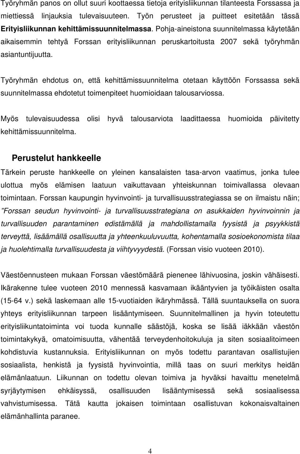 Pohja-aineistona suunnitelmassa käytetään aikaisemmin tehtyä Forssan erityisliikunnan peruskartoitusta 2007 sekä työryhmän asiantuntijuutta.