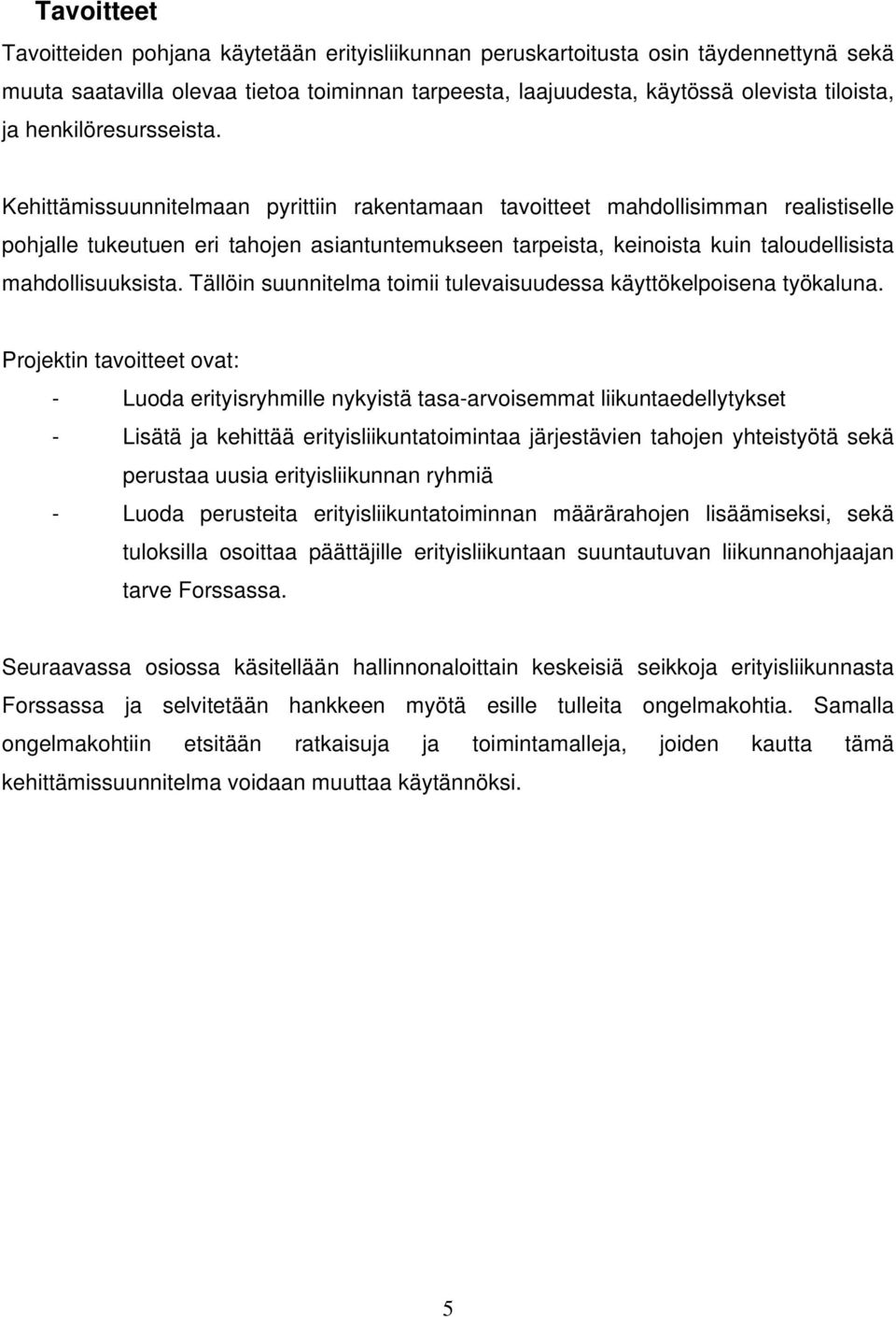 Kehittämissuunnitelmaan pyrittiin rakentamaan tavoitteet mahdollisimman realistiselle pohjalle tukeutuen eri tahojen asiantuntemukseen tarpeista, keinoista kuin taloudellisista mahdollisuuksista.