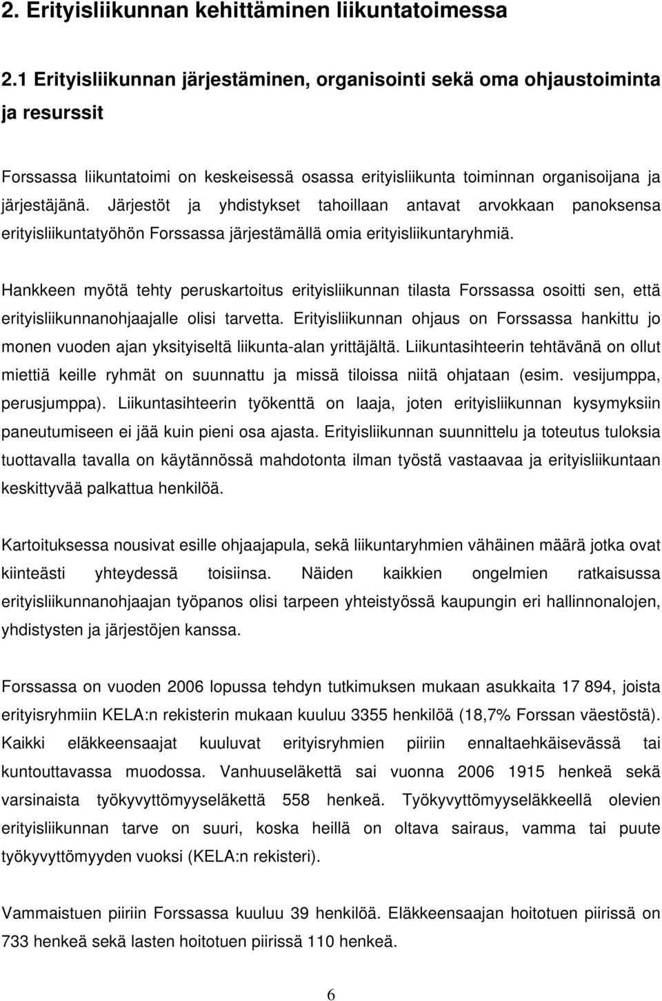 Järjestöt ja yhdistykset tahoillaan antavat arvokkaan panoksensa erityisliikuntatyöhön Forssassa järjestämällä omia erityisliikuntaryhmiä.