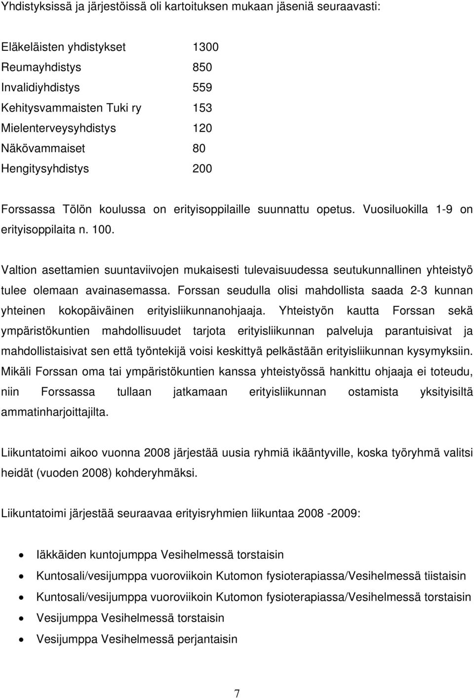 Valtion asettamien suuntaviivojen mukaisesti tulevaisuudessa seutukunnallinen yhteistyö tulee olemaan avainasemassa.