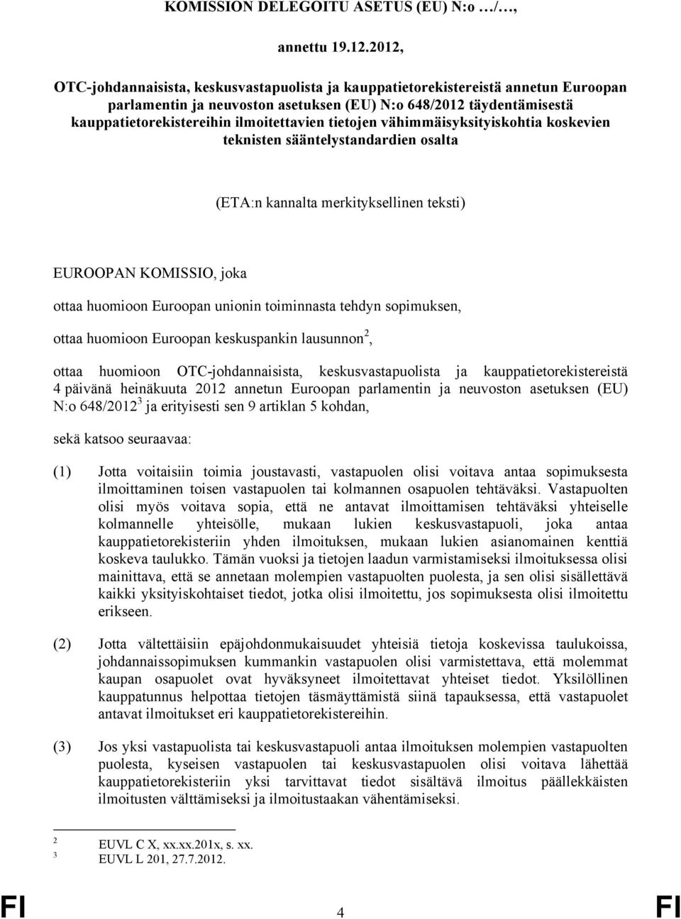 tietojen vähimmäisyksityiskohtia koskevien teknisten sääntelystandardien osalta (ETA:n kannalta merkityksellinen teksti) EUROOPAN KOMISSIO, joka ottaa huomioon Euroopan unionin toiminnasta tehdyn