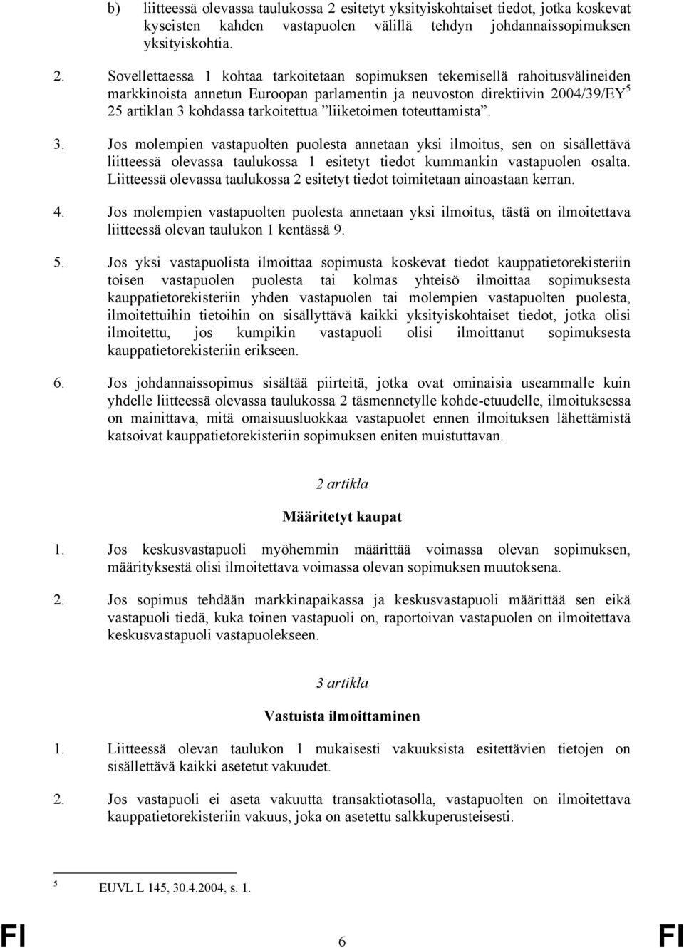 Sovellettaessa 1 kohtaa tarkoitetaan sopimuksen tekemisellä rahoitusvälineiden markkinoista annetun Euroopan parlamentin ja neuvoston direktiivin 2004/39/EY 5 25 artiklan 3 kohdassa tarkoitettua