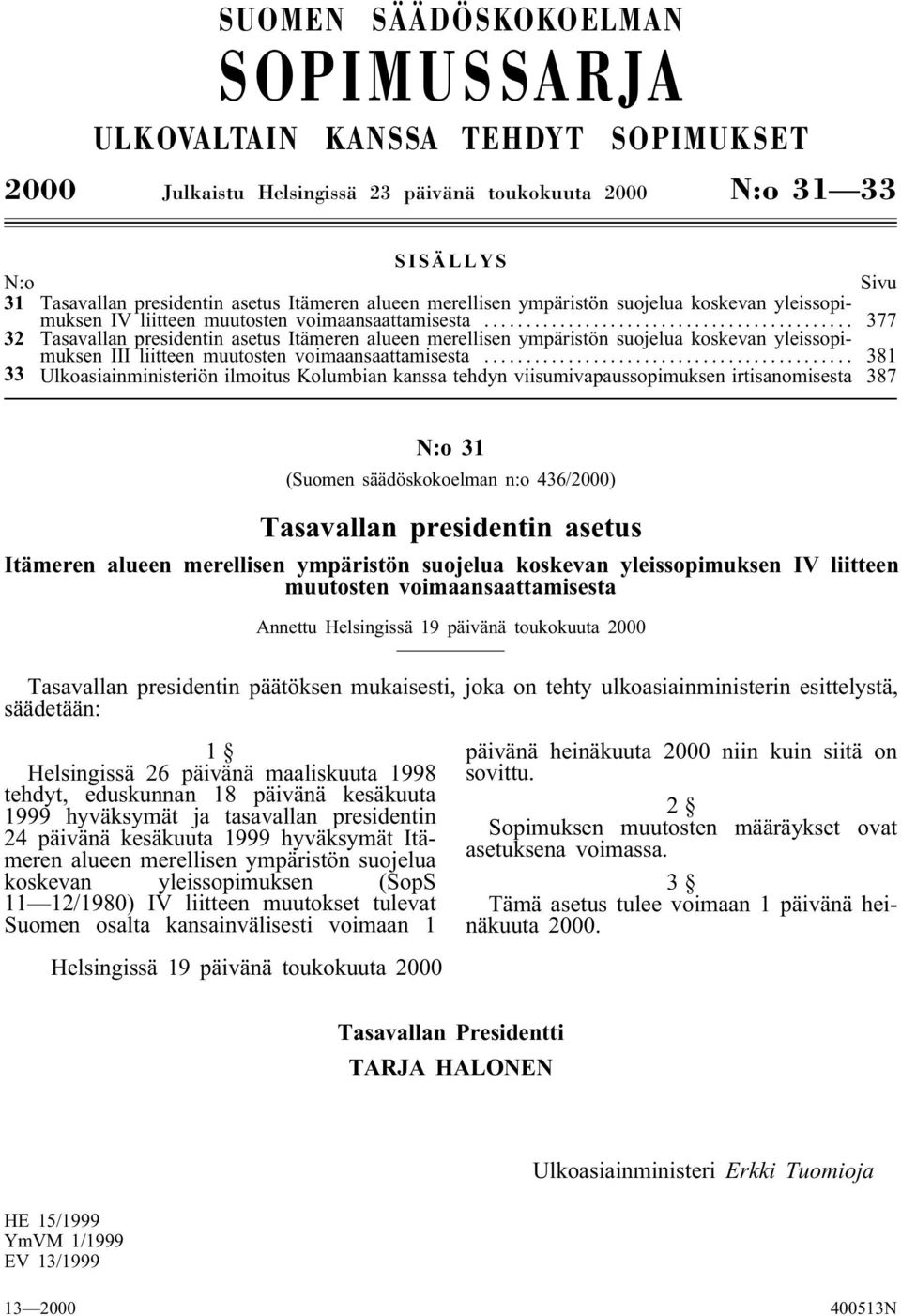 .. 377 32 Tasavallan presidentin asetus Itämeren alueen merellisen ympäristön suojelua koskevan yleissopimuksen III liitteen muutosten voimaansaattamisesta.
