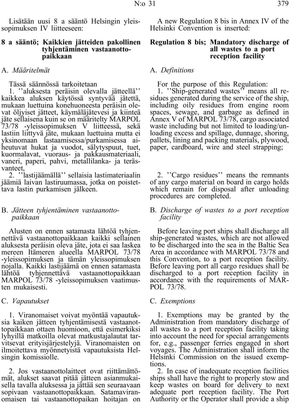 määritelty MARPOL 73/78 -yleissopimuksen V liitteessä, sekä lastiin liittyvä jäte, mukaan luettuina mutta ei yksinomaan lastaamisessa/purkamisessa aiheutuvat hukat ja vuodot, sälytyspuut, tuet,