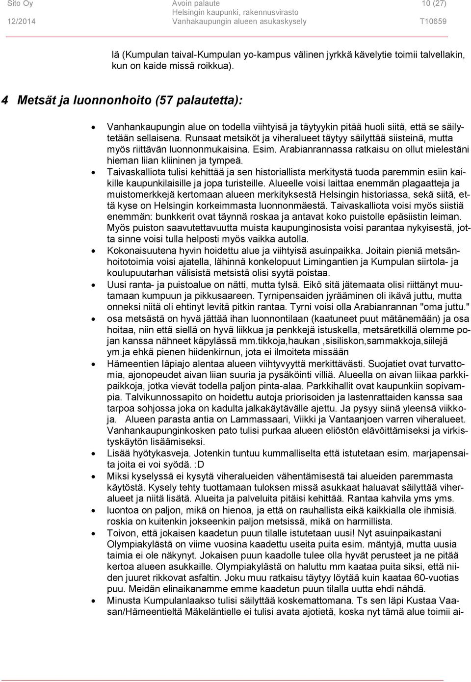 Runsaat metsiköt ja viheralueet täytyy säilyttää siisteinä, mutta myös riittävän luonnonmukaisina. Esim. Arabianrannassa ratkaisu on ollut mielestäni hieman liian kliininen ja tympeä.