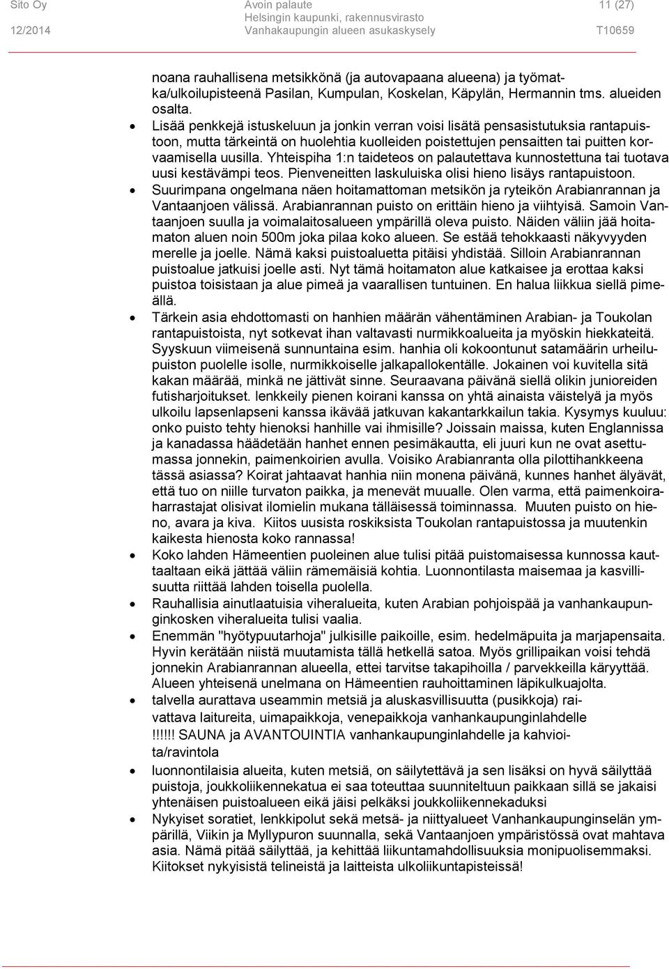 Yhteispiha 1:n taideteos on palautettava kunnostettuna tai tuotava uusi kestävämpi teos. Pienveneitten laskuluiska olisi hieno lisäys rantapuistoon.