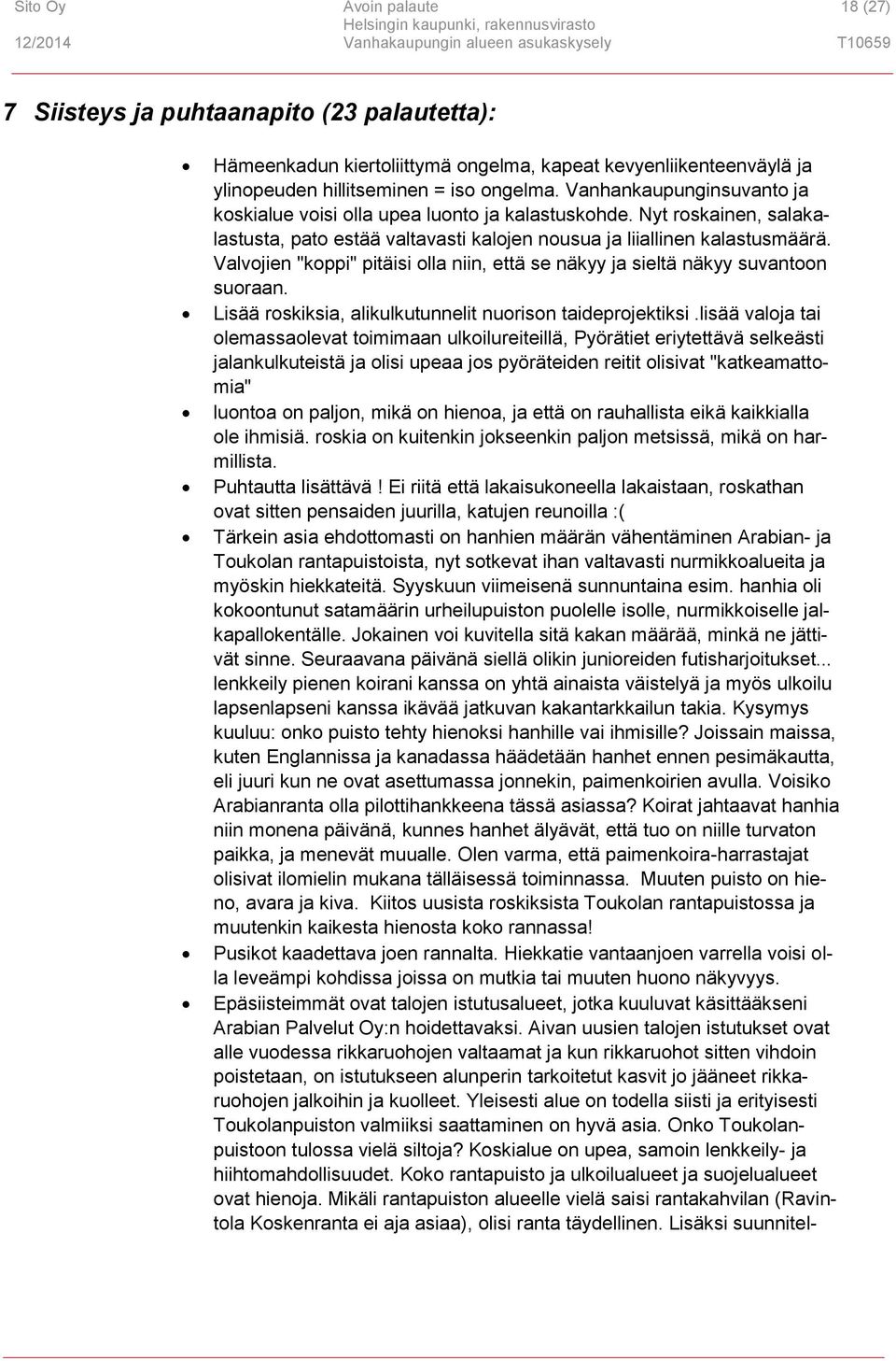 Valvojien "koppi" pitäisi olla niin, että se näkyy ja sieltä näkyy suvantoon suoraan. Lisää roskiksia, alikulkutunnelit nuorison taideprojektiksi.