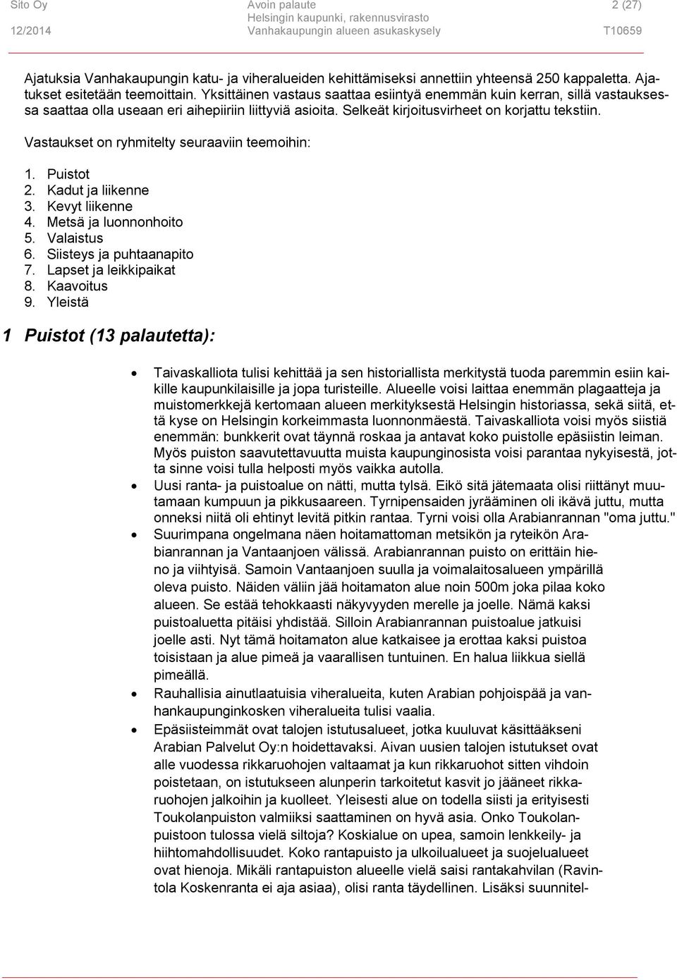 Vastaukset on ryhmitelty seuraaviin teemoihin: 1. Puistot 2. Kadut ja liikenne 3. Kevyt liikenne 4. Metsä ja luonnonhoito 5. Valaistus 6. Siisteys ja puhtaanapito 7. Lapset ja leikkipaikat 8.