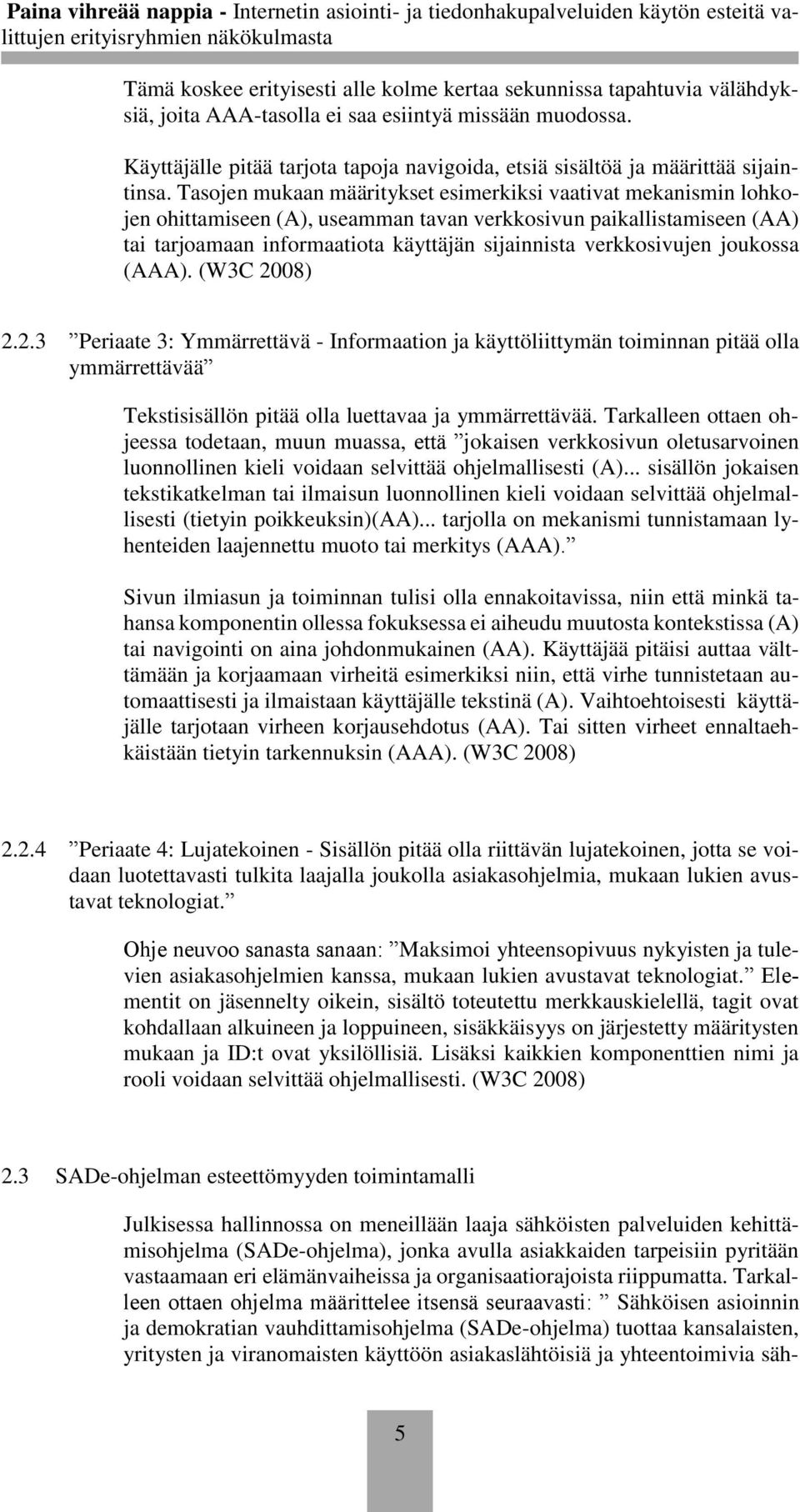 Tasojen mukaan määritykset esimerkiksi vaativat mekanismin lohkojen ohittamiseen (A), useamman tavan verkkosivun paikallistamiseen (AA) tai tarjoamaan informaatiota käyttäjän sijainnista