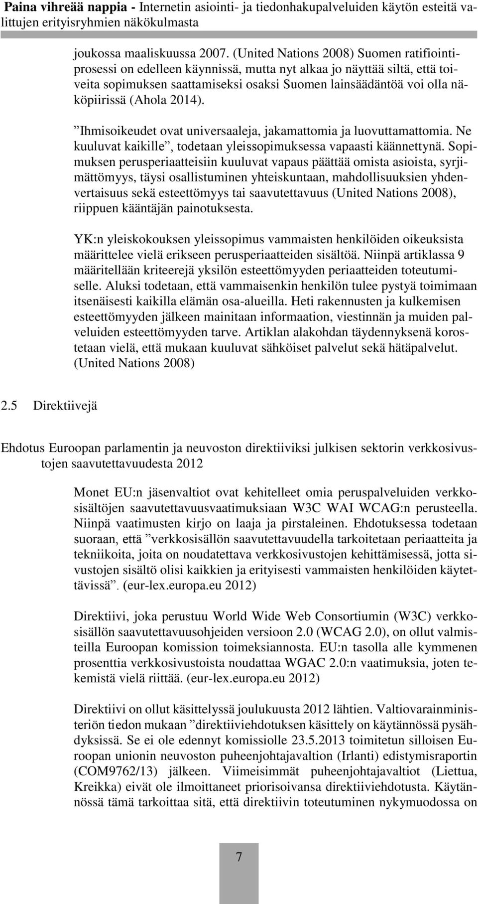 (Ahola 2014). Ihmisoikeudet ovat universaaleja, jakamattomia ja luovuttamattomia. Ne kuuluvat kaikille, todetaan yleissopimuksessa vapaasti käännettynä.