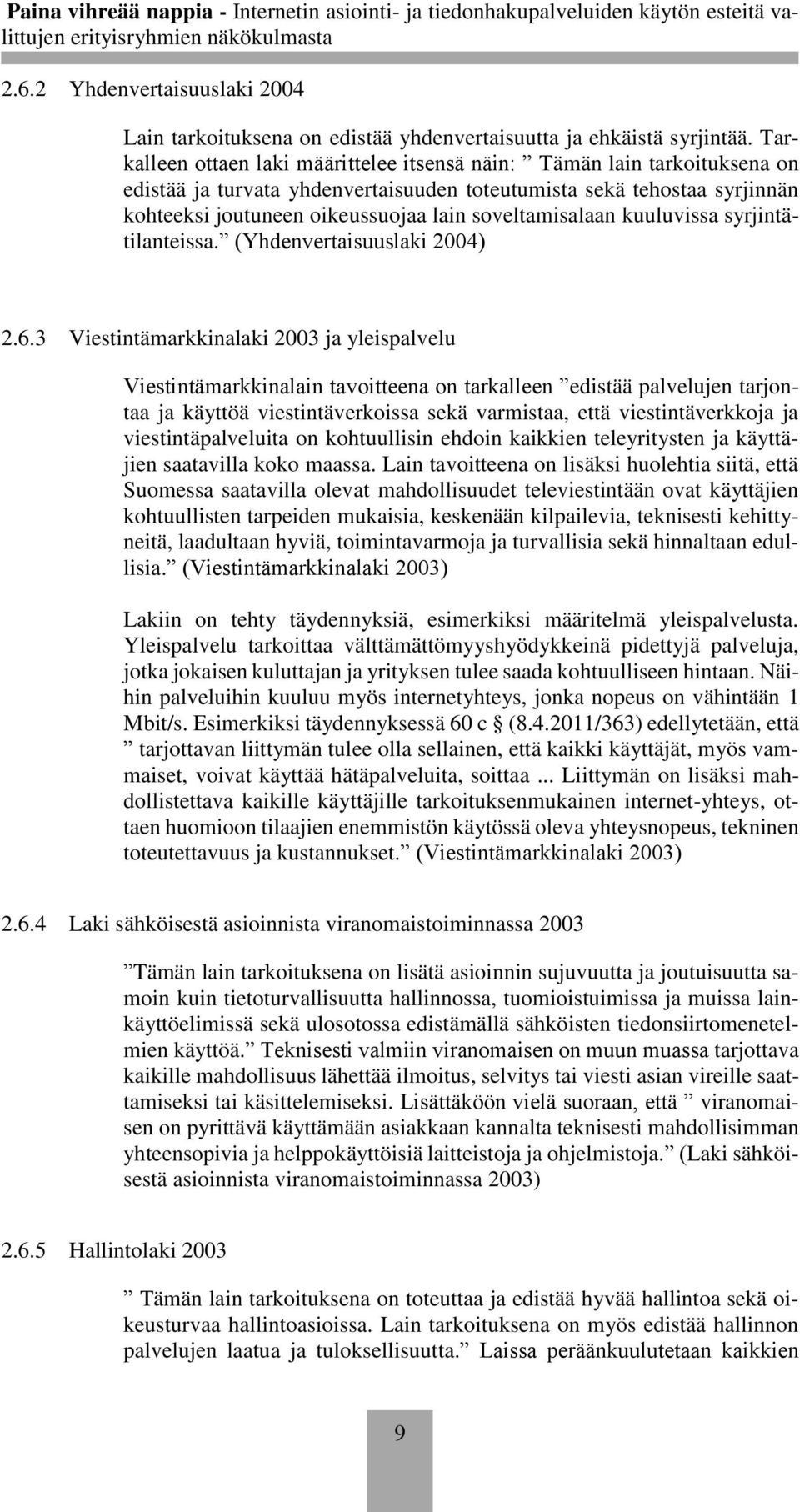 soveltamisalaan kuuluvissa syrjintätilanteissa. (Yhdenvertaisuuslaki 2004) 2.6.