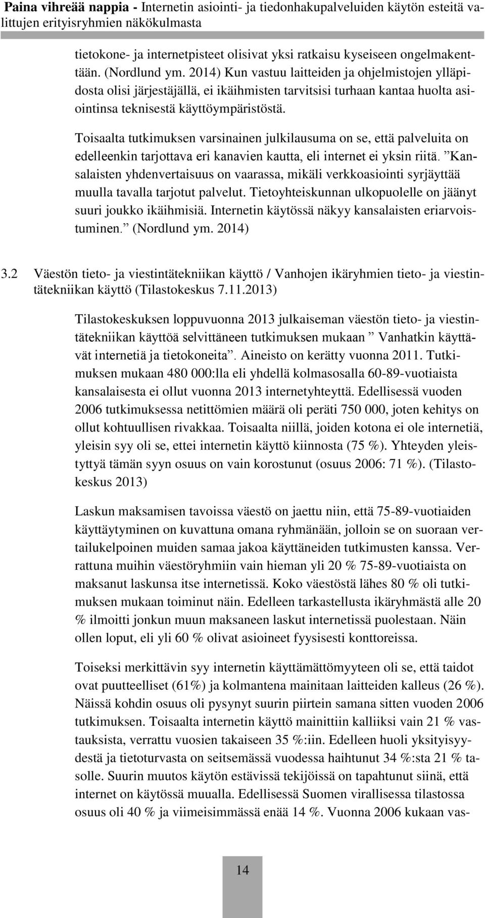 Toisaalta tutkimuksen varsinainen julkilausuma on se, että palveluita on edelleenkin tarjottava eri kanavien kautta, eli internet ei yksin riitä.