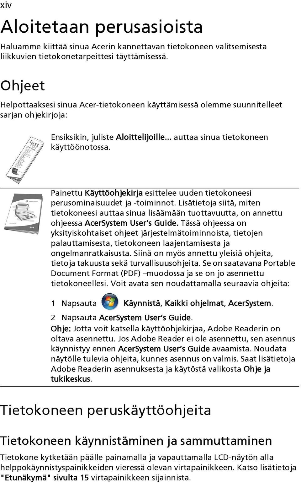 Painettu Käyttöohjekirja esittelee uuden tietokoneesi perusominaisuudet ja -toiminnot.