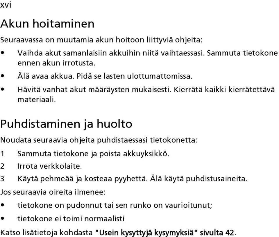 Puhdistaminen ja huolto Noudata seuraavia ohjeita puhdistaessasi tietokonetta: 1 Sammuta tietokone ja poista akkuyksikkö. 2 Irrota verkkolaite.