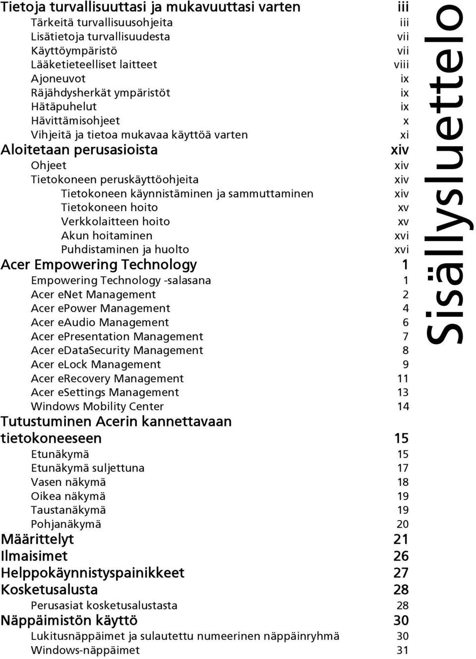 sammuttaminen xiv Tietokoneen hoito xv Verkkolaitteen hoito xv Akun hoitaminen xvi Puhdistaminen ja huolto xvi Acer Empowering Technology 1 Empowering Technology -salasana 1 Acer enet Management 2