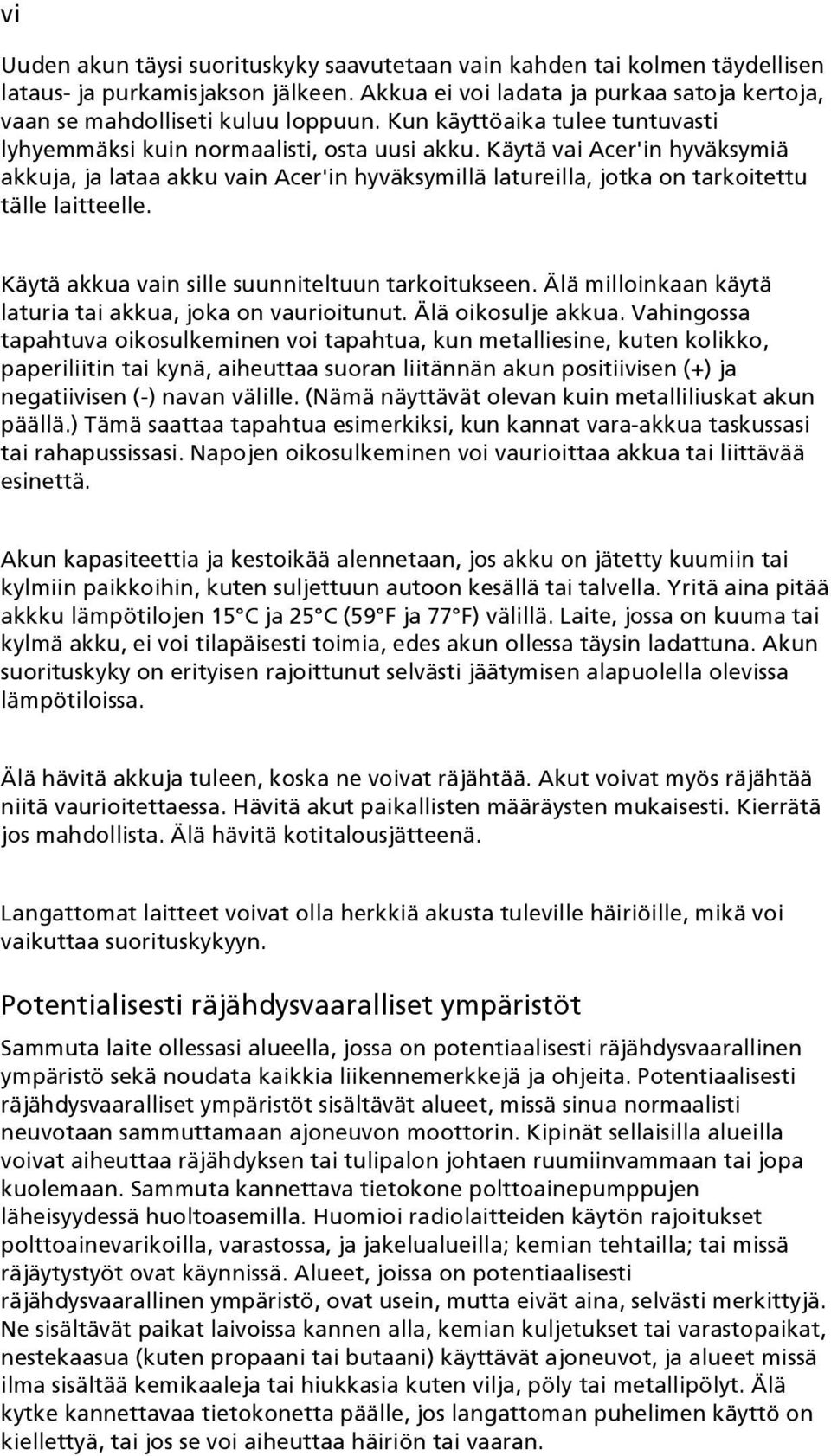 Käytä vai Acer'in hyväksymiä akkuja, ja lataa akku vain Acer'in hyväksymillä latureilla, jotka on tarkoitettu tälle laitteelle. Käytä akkua vain sille suunniteltuun tarkoitukseen.