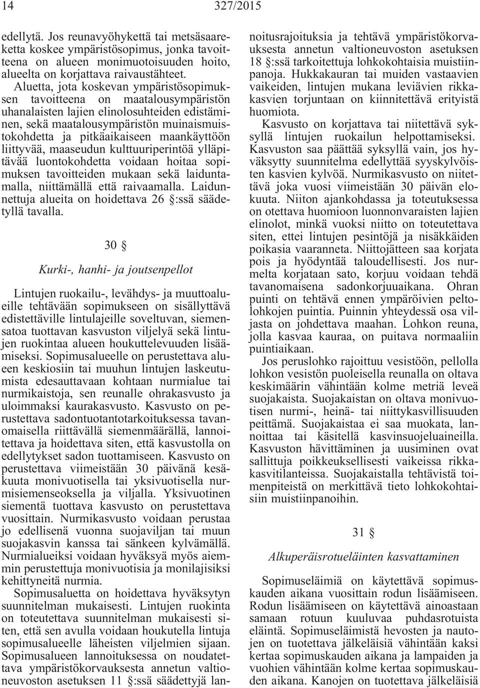 maankäyttöön liittyvää, maaseudun kulttuuriperintöä ylläpitävää luontokohdetta voidaan hoitaa sopimuksen tavoitteiden mukaan sekä laiduntamalla, niittämällä että raivaamalla.