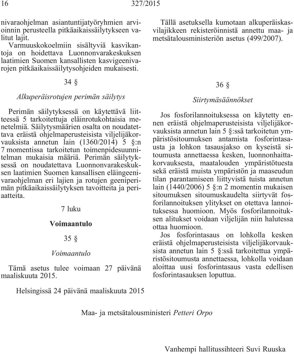 34 Alkuperäisrotujen perimän säilytys Perimän säilytyksessä on käytettävä liitteessä 5 tarkoitettuja eläinrotukohtaisia menetelmiä.