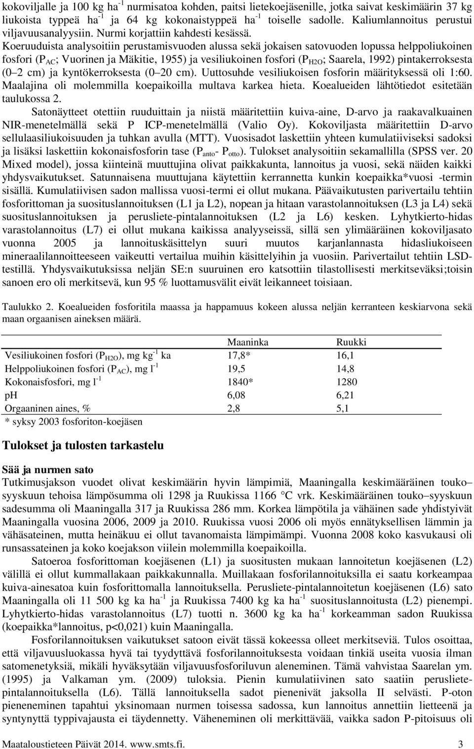 Koeruuduista analysoitiin perustamisvuoden alussa sekä jokaisen satovuoden lopussa helppoliukoinen fosfori (P AC ; Vuorinen ja Mäkitie, 1955) ja vesiliukoinen fosfori (P H2O ; Saarela, 1992)