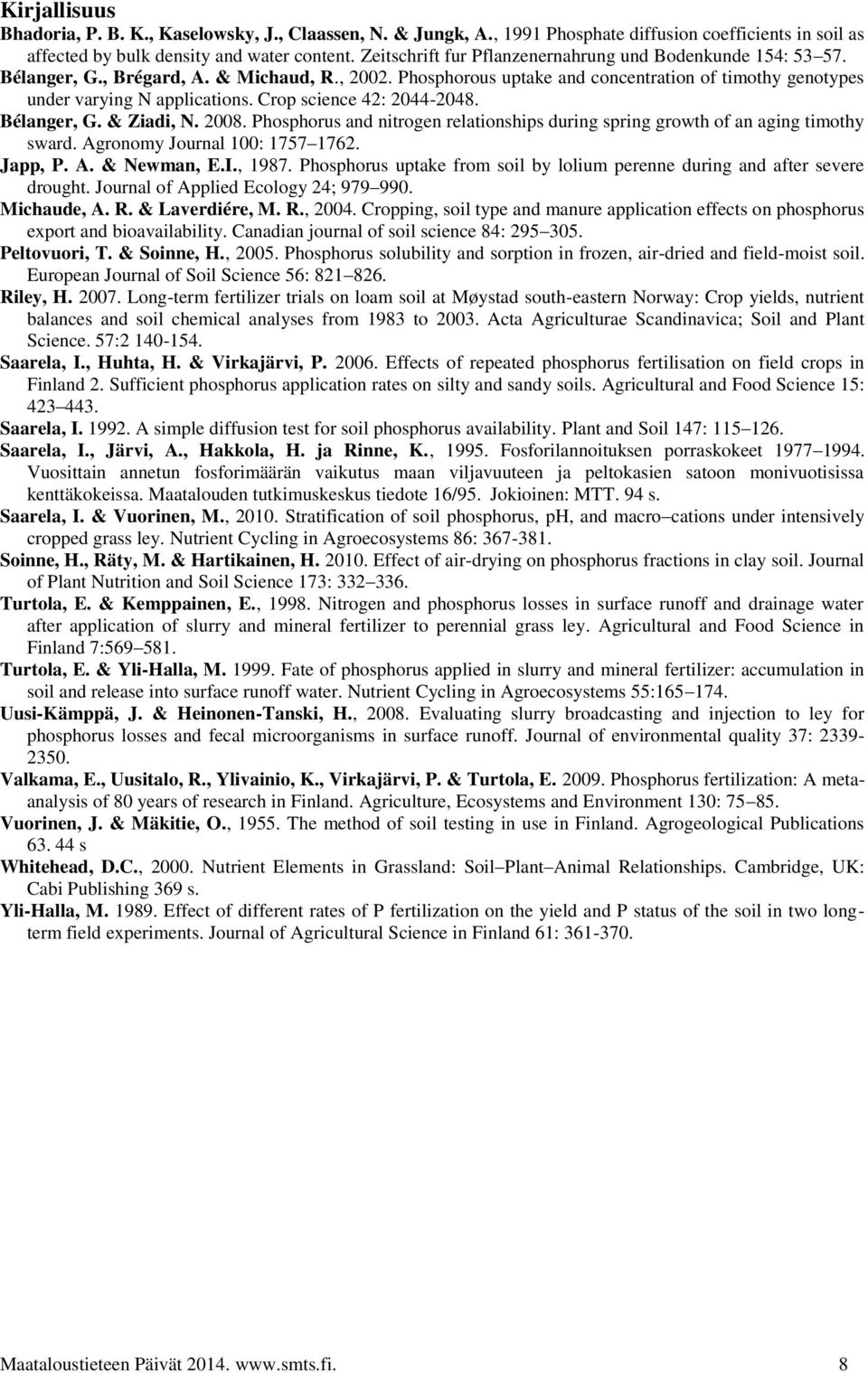 Crop science 42: 2044-2048. Bélanger, G. & Ziadi, N. 2008. Phosphorus and nitrogen relationships during spring growth of an aging timothy sward. Agronomy Journal 100: 1757 1762. Japp, P. A. & Newman, E.