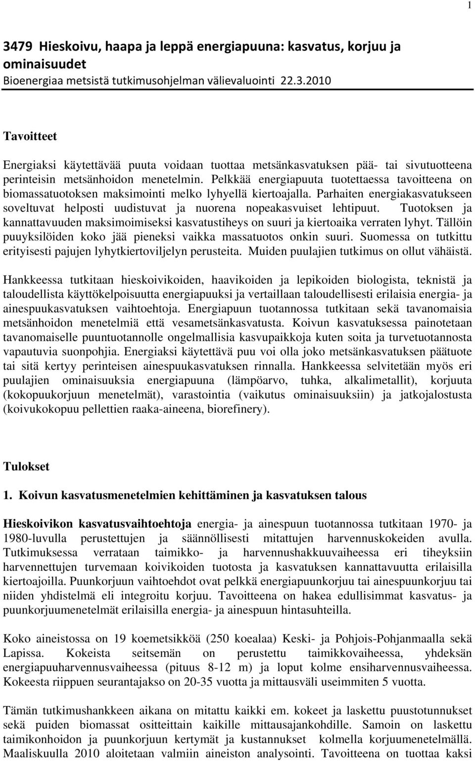 Parhaiten energiakasvatukseen soveltuvat helposti uudistuvat ja nuorena nopeakasvuiset lehtipuut. Tuotoksen ja kannattavuuden maksimoimiseksi kasvatustiheys on suuri ja kiertoaika verraten lyhyt.