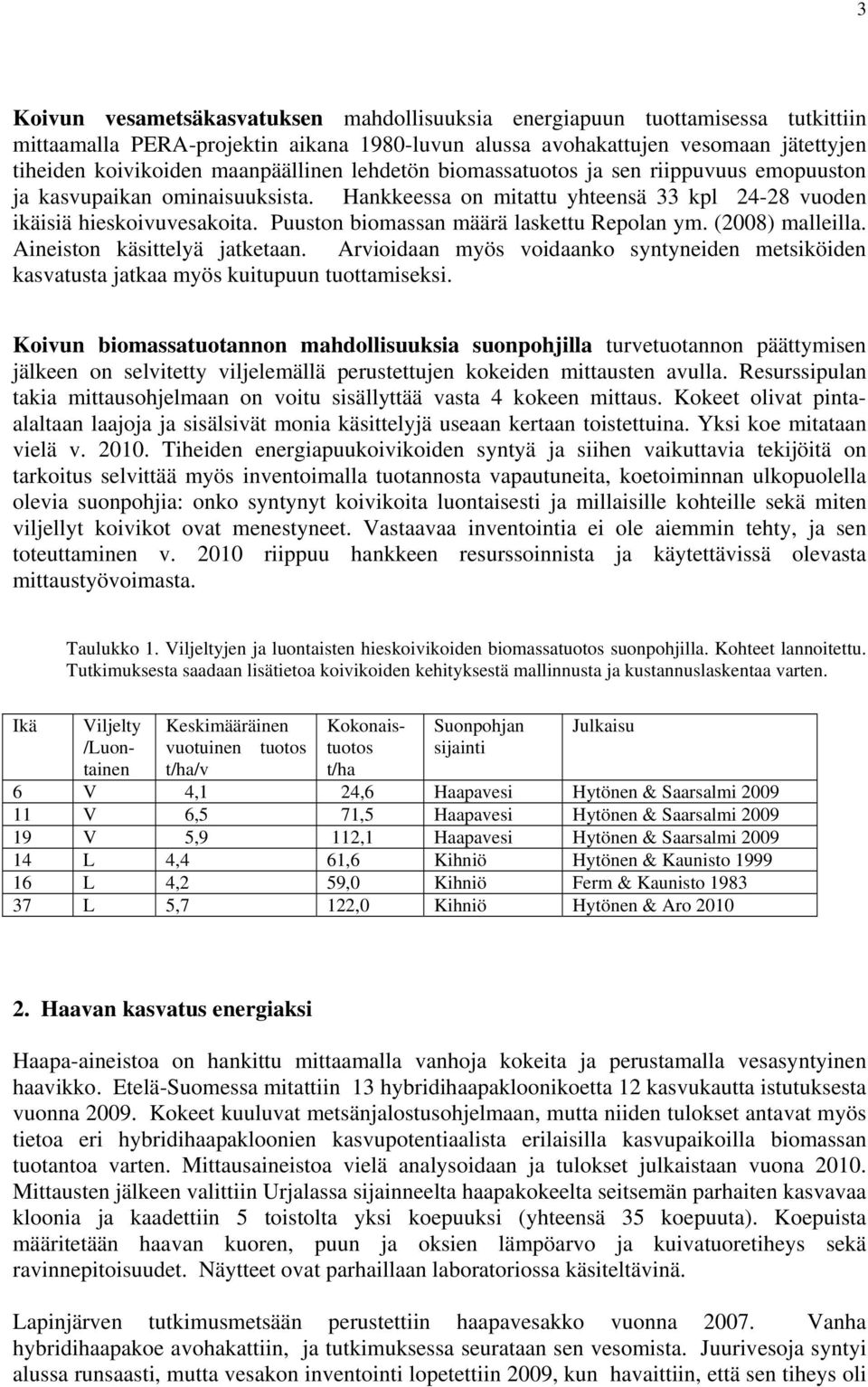 Puuston biomassan määrä laskettu Repolan ym. (2008) malleilla. Aineiston käsittelyä jatketaan. Arvioidaan myös voidaanko syntyneiden metsiköiden kasvatusta jatkaa myös kuitupuun tuottamiseksi.