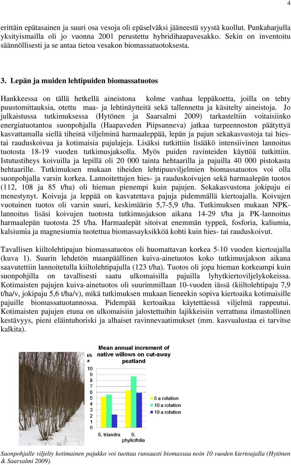 Lepän ja muiden lehtipuiden biomassatuotos Hankkeessa on tällä hetkellä aineistona kolme vanhaa leppäkoetta, joilla on tehty puustomittauksia, otettu maa- ja lehtinäytteitä sekä tallennettu ja
