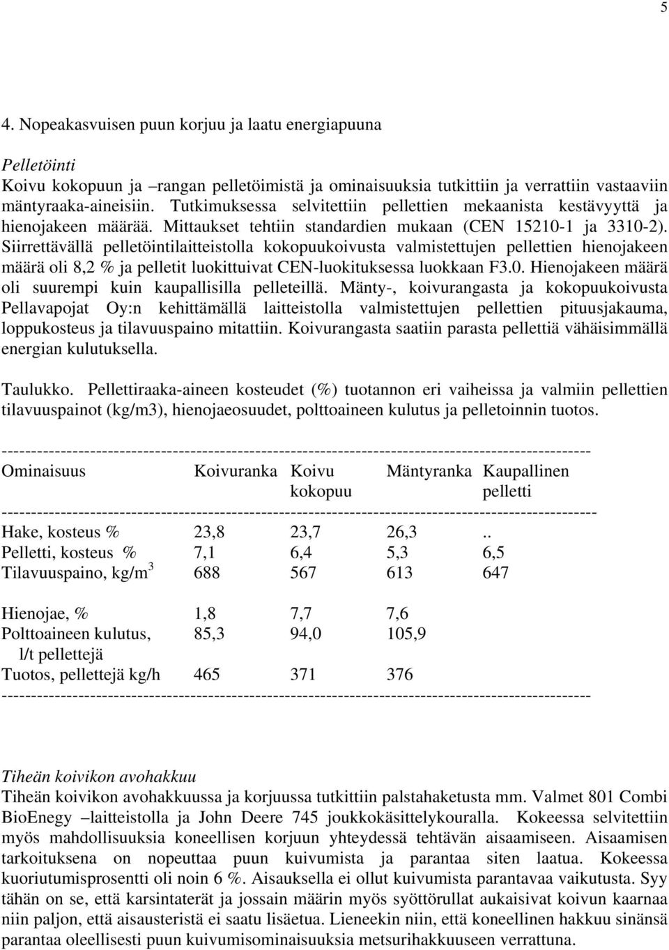 Siirrettävällä pelletöintilaitteistolla kokopuukoivusta valmistettujen pellettien hienojakeen määrä oli 8,2 % ja pelletit luokittuivat CEN-luokituksessa luokkaan F3.0.